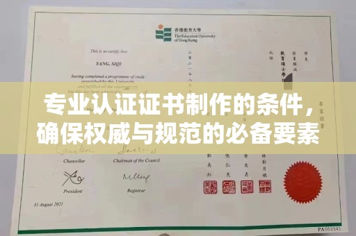 常州专业认证证书制作的条件，确保权威与规范的必备要素
